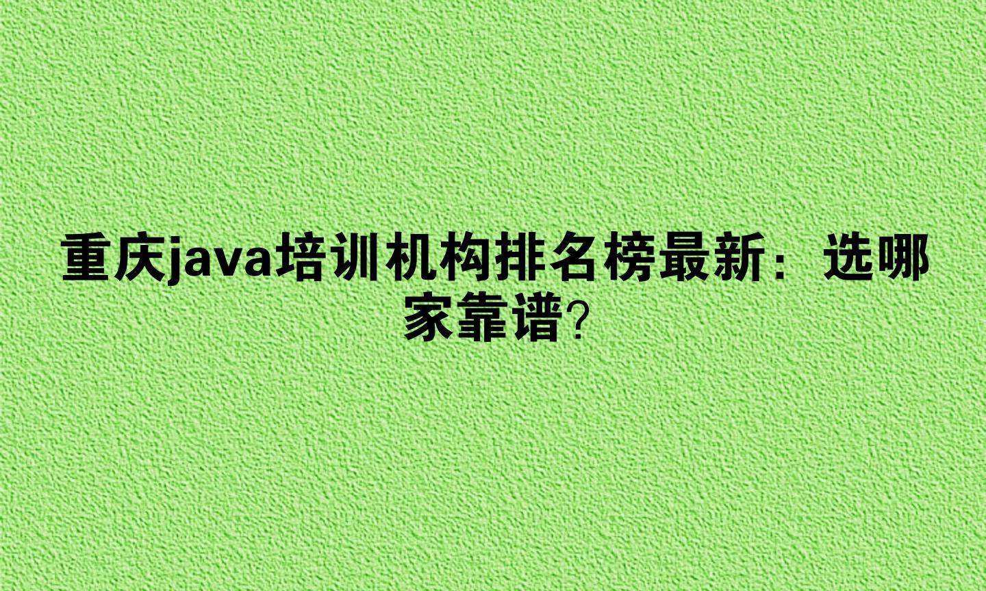重庆java培训-重庆java培训哪家教育机构比较好