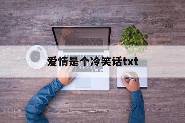 爱情是个冷笑话txt-爱情是个冷笑话最简单三个回答